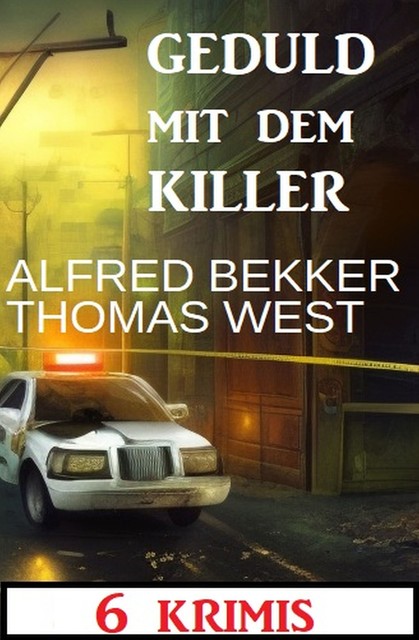 Geduld mit dem Killer: 6 Krimis, Alfred Bekker, Thomas West