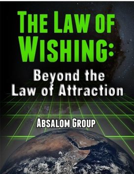 The Law of Wishing: Beyond the Law of Attraction, Absalom Group