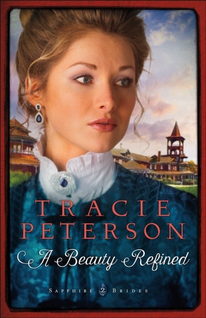 Beauty Refined (Sapphire Brides Book #2), Tracie Peterson