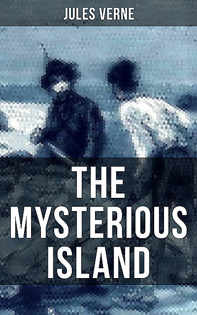 THE MYSTERIOUS ISLAND, Jules Verne