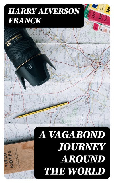 A Vagabond Journey Around the World, Harry Alverson Franck