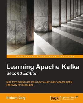 Learning Apache Kafka – Second Edition, Nishant Garg