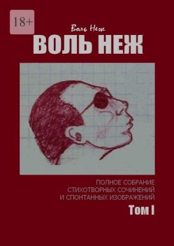 Воль Неж. Полное собрание стихотворных сочинений и спонтанных изображений. Том I, Воль Неж
