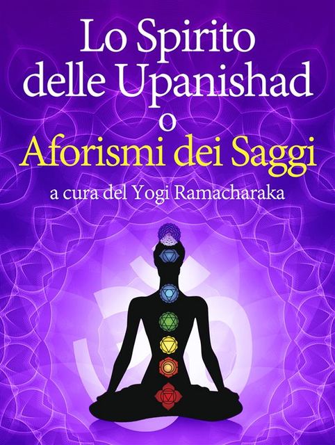 Lo Spirito delle Upanishad o Aforismi dei Saggi, Yogi Ramacharaka