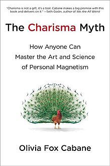 The Charisma Myth: How Anyone Can Master the Art and Science of Personal Magnetism, Olivia Fox Cabane