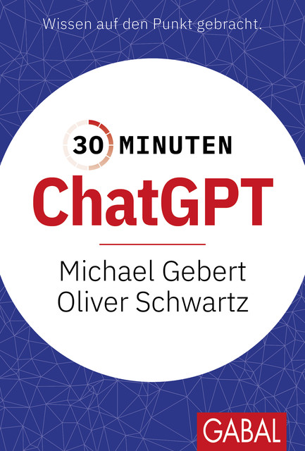 30 Minuten ChatGPT, Oliver Schwartz, Michael Gebert