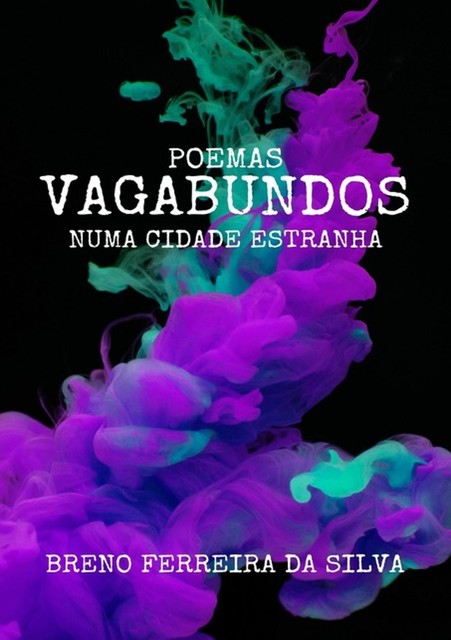 Poemas Vagabundos Numa Cidade Estranha, Breno Ferreira Da Silva