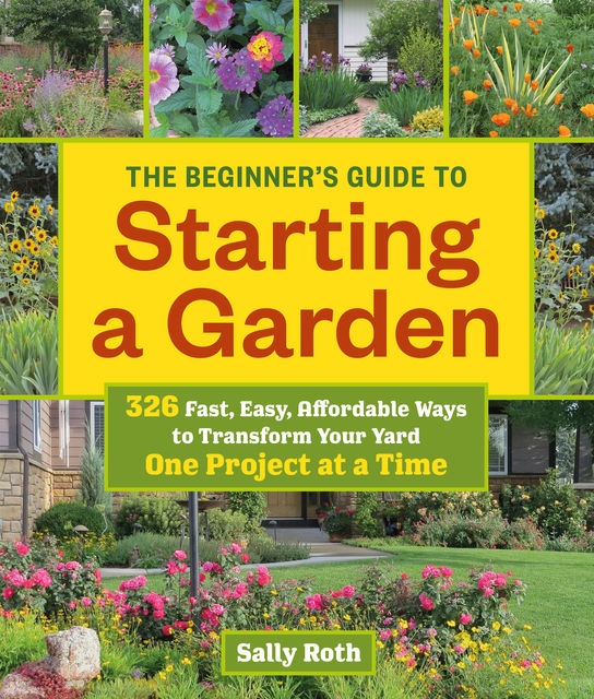 The Beginner's Guide to Starting a Garden, Sally Roth