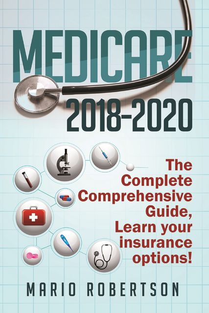 Medicare 2018–2020 The Complete Comprehensive Guide, Mario Robertson