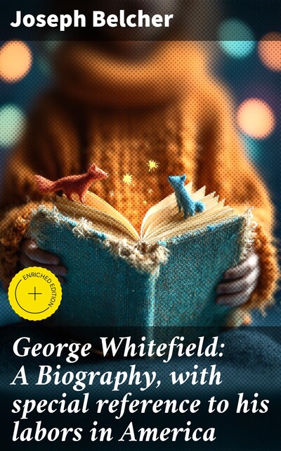 George Whitefield: A Biography, with special reference to his labors in America, Joseph Belcher