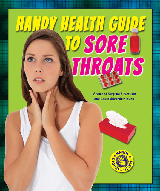 Handy Health Guide to Sore Throats, Alvin Silverstein, Laura Silverstein Nunn, Virginia Silverstein
