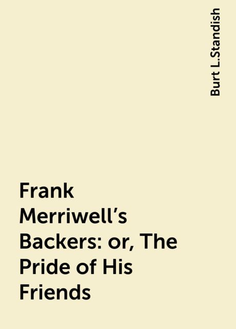 Frank Merriwell's Backers: or, The Pride of His Friends, Burt L.Standish