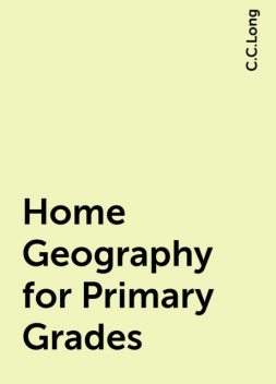 Home Geography for Primary Grades, C.C.Long