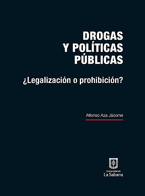 Drogas y políticas públicas. ¿Legalización o prohibición, Alfonso Aza Jácome