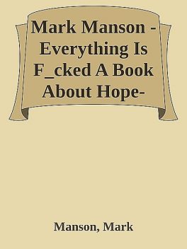 Mark Manson – Everything Is F_cked A Book About Hope-Harper \( PDFDrive.com \).epub, Mark Manson