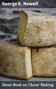 Hand-Book on Cheese Making, George E. Newell