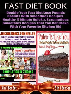 Fast Diet Book: Double Your Fast Diet Lose Pounds Results With Smoothies Recipes: Healthy, 5 Minute Quick & Scrumptious Smoothies Recipes That You Can Make With Your Favorite Kitchen Aid – 3 In 1 Box Set, Juliana Baldec
