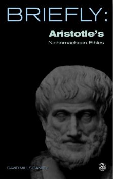 Briefly: Aristotle's Nichomachean Ethics, Davild Mills Daniel