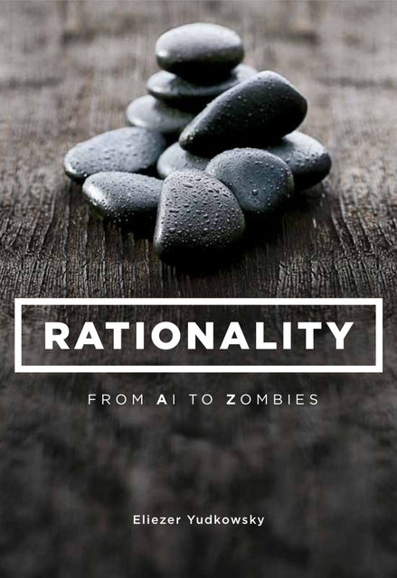 Rationality: From AI to Zombies, Eliezer Yudkowsky