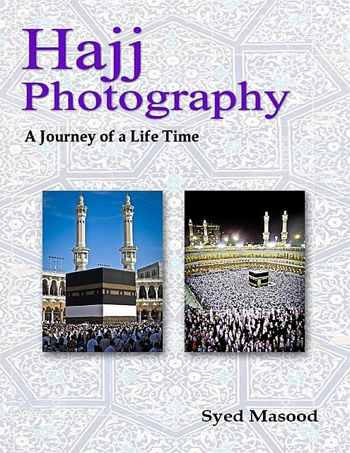 Hajj Photography: A Journey of a Life Time, Syed Masood