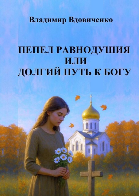 Пепел равнодушия или долгий путь к Богу, Владимир Вдовиченко