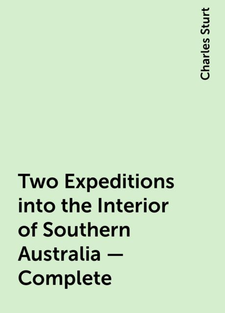 Two Expeditions into the Interior of Southern Australia — Complete, Charles Sturt