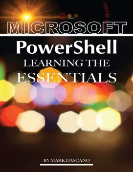 Microsoft PowerShell: Learning the Essentials, Mark Dascano