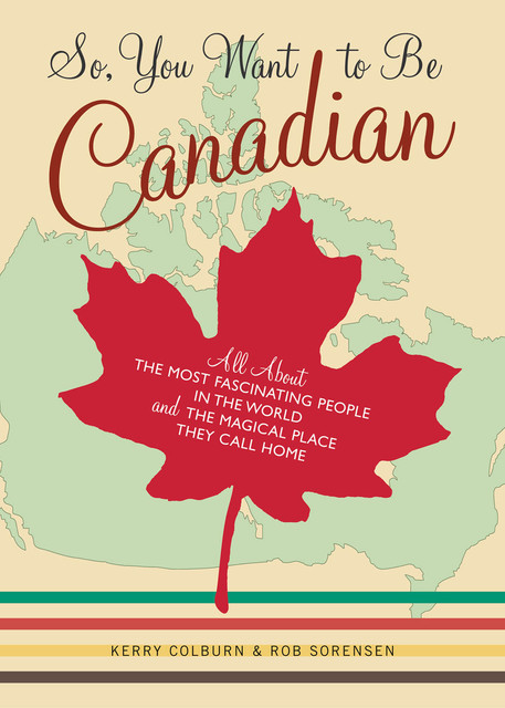 So, You Want to Be Canadian, Kerry Colburn, Rob Sorensen