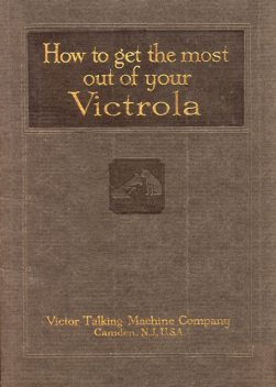 How To Get the Most Out of Your Victrola, Victor Talking Machine Company