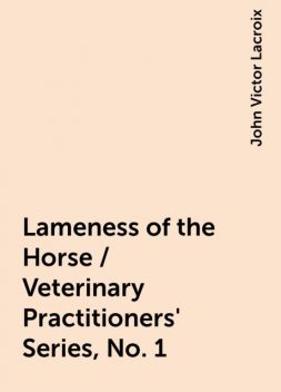 Lameness of the Horse / Veterinary Practitioners' Series, No. 1, John Victor Lacroix