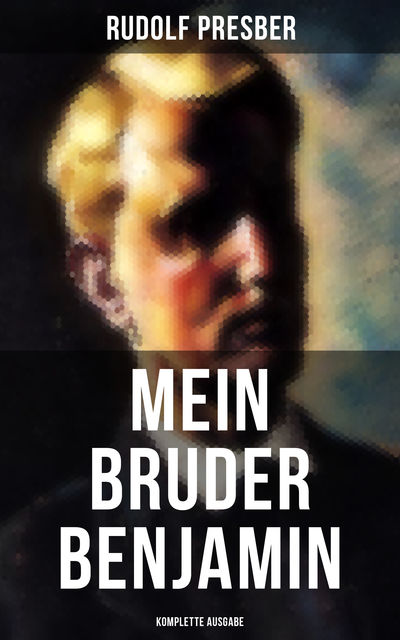Mein Bruder Benjamin (Komplette Ausgabe), Rudolf Presber
