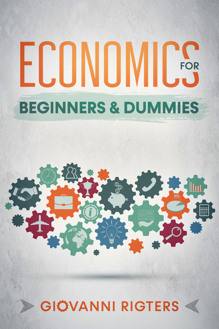 Economics for Beginners & Dummies, Giovanni Rigters