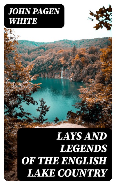 Lays and Legends of the English Lake Country, John White