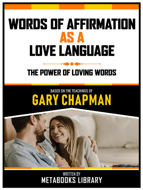 Words Of Affirmation As A Love Language – Based On The Teachings Of Gary Chapman, Metabooks Library