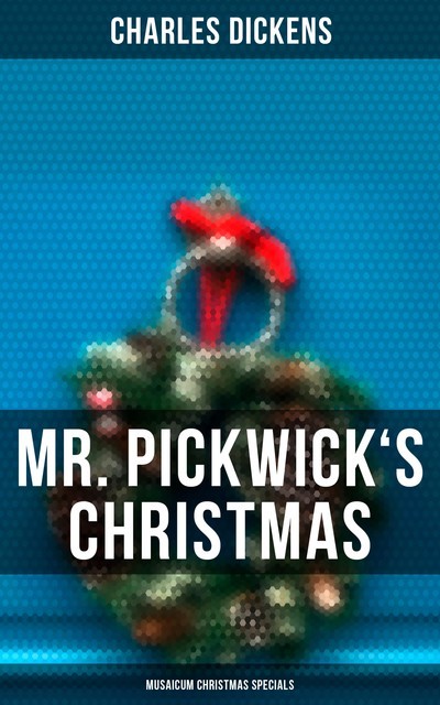 Mr. Pickwick's Christmas (Musaicum Christmas Specials), Charles Dickens