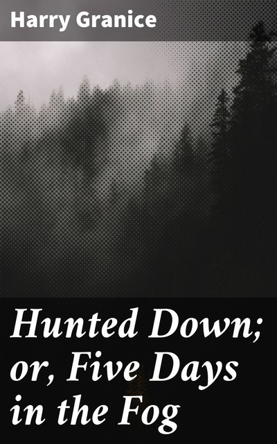 Hunted Down; or, Five Days in the Fog, Harry Granice