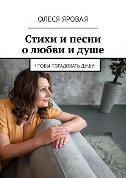 Стихи и песни о любви и душе. Чтобы порадовать душу, Олеся Яровая