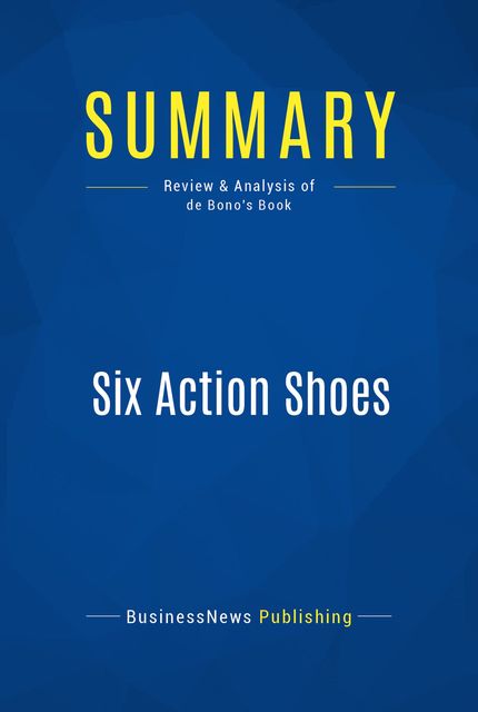 Summary : Six Action Shoes – Edward De Bono, BusinessNews Publishing