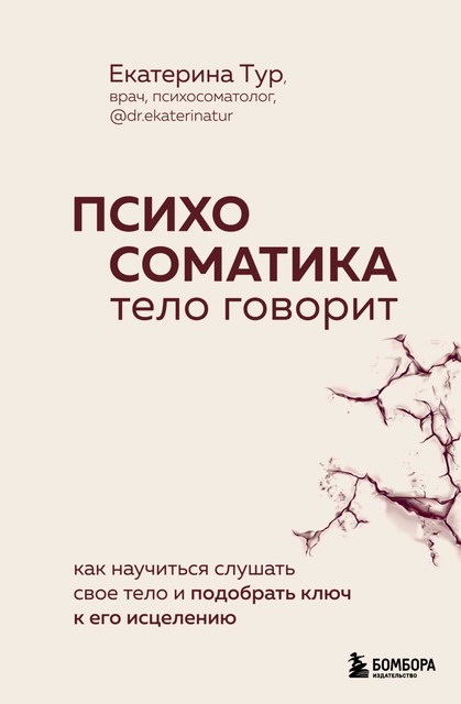 Психосоматика. Тело говорит. Как научиться слушать свое тело и подобрать ключ к его исцелению, Екатерина Тур