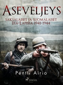 Aseveljeys: saksalaiset ja suomalaiset Itä-Lapissa 1941–1944, Pentti Airio