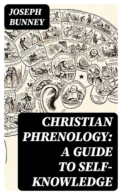 Christian Phrenology: A Guide to Self-Knowledge, Joseph Bunney