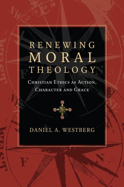 Renewing Moral Theology, Daniel A. Westberg