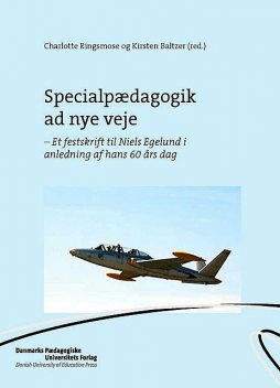 Specialpædagogik ad nye veje – Et festskrift til Niels Egelund i anledning af hans 60 års dag, Charlotte Ringsmose, Kirsten Baltzer