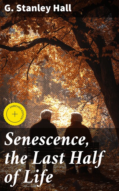 Senescence, the Last Half of Life, G.Stanley Hall