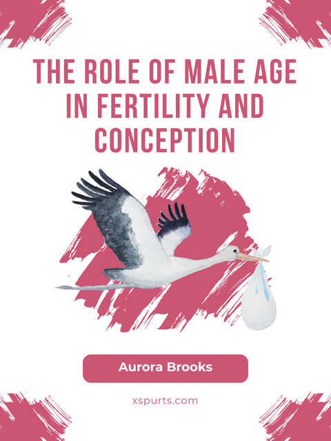 The Role of Male Age in Fertility and Conception, Aurora Brooks