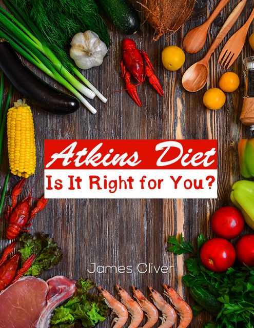 Atkins Diet: Is It Right for You, Oliver James