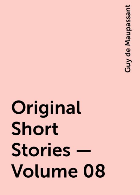 Original Short Stories — Volume 08, Guy de Maupassant