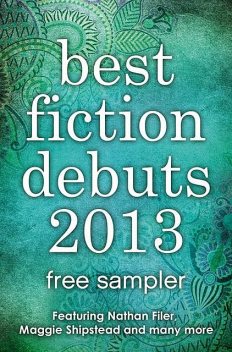Best Fiction Debuts 2013: Free Sampler, Nathan Filer, Charles Dubow, Helene Wecker, Rosie Garland, Tracy Guzeman, Shipstead