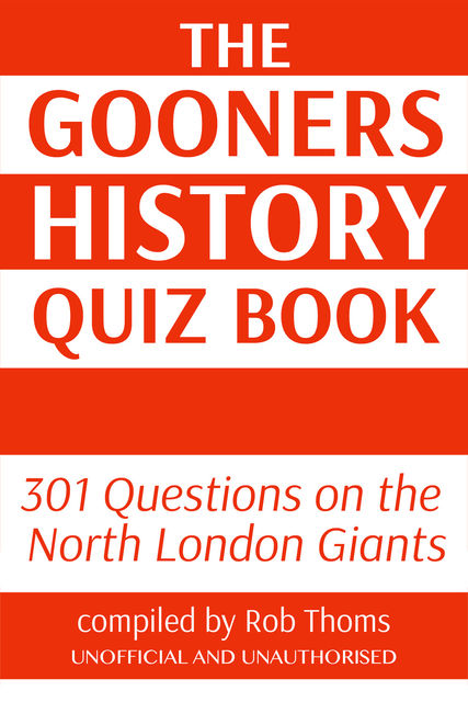 Gooners History Quiz Book, Rob Thoms