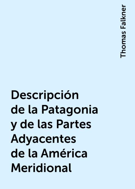 Descripción de la Patagonia y de las Partes Adyacentes de la América Meridional, Thomas Falkner
